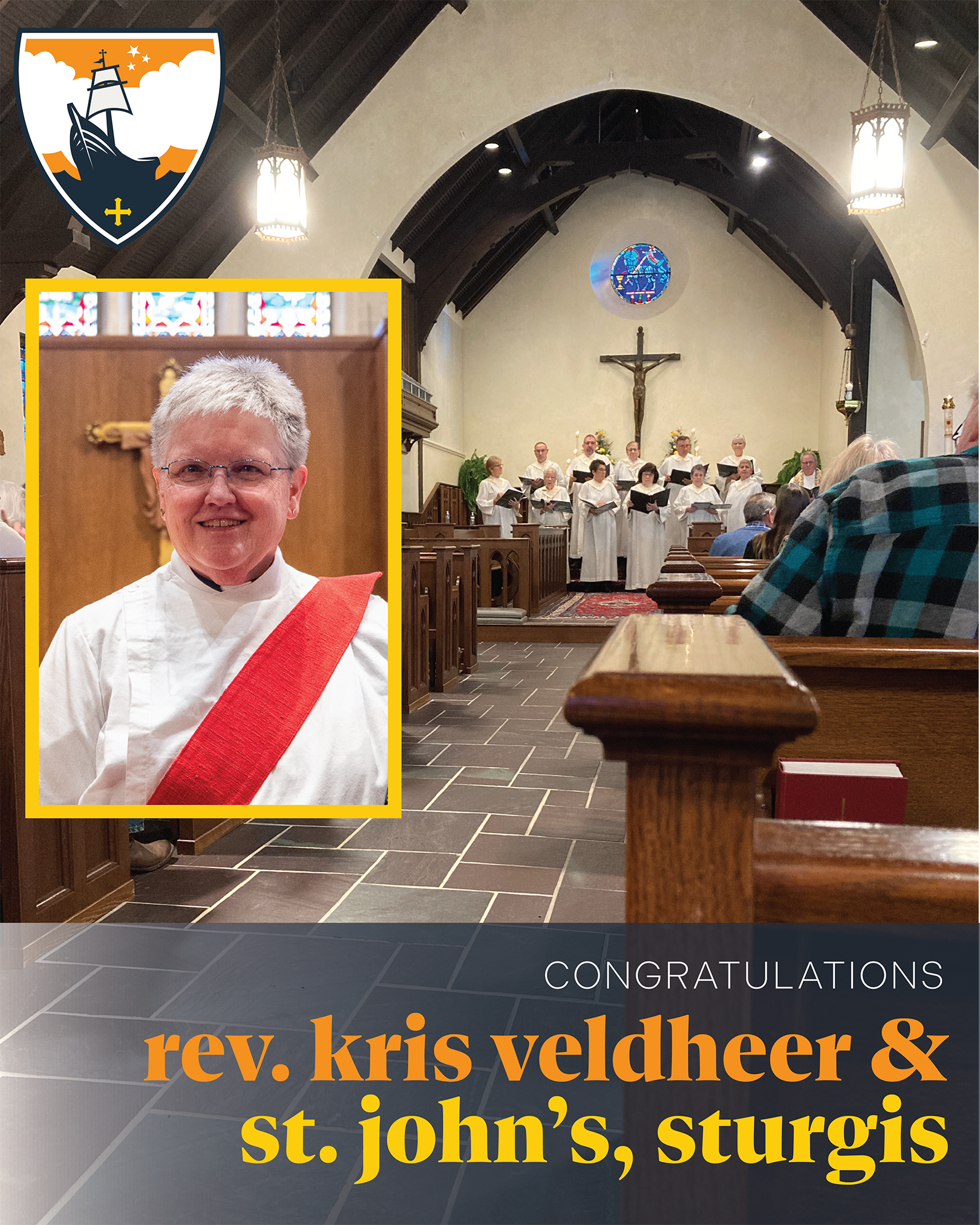 Image Description: The background is a photo of the inside of the nave at St. John's Sturgis. The choir, in white albs (church-ese for robes), is singing at the front of the nave. The backs of folx are visible as they sit in the pews. The space is bright and yet calm. Good vibes they've got there in Sturgis. There is an inset photo of Rev. Kris from her ordination to the transitional diaconate. She's wearing a white alb (aren't you glad you know that word now?!) and the red diagonal diaconal stole (church-ese for sash-y thing). She's smiling. Clearly she's got good vibes, too. The shield for the diocese (featuring a two-sailed ship sailing boldly) is in the upper left corner. The bottom of the image has a dark blue gradient and reads, "CONGRATULATIONS Rev. Kris Veldheer & St. John's, Sturgis." 
