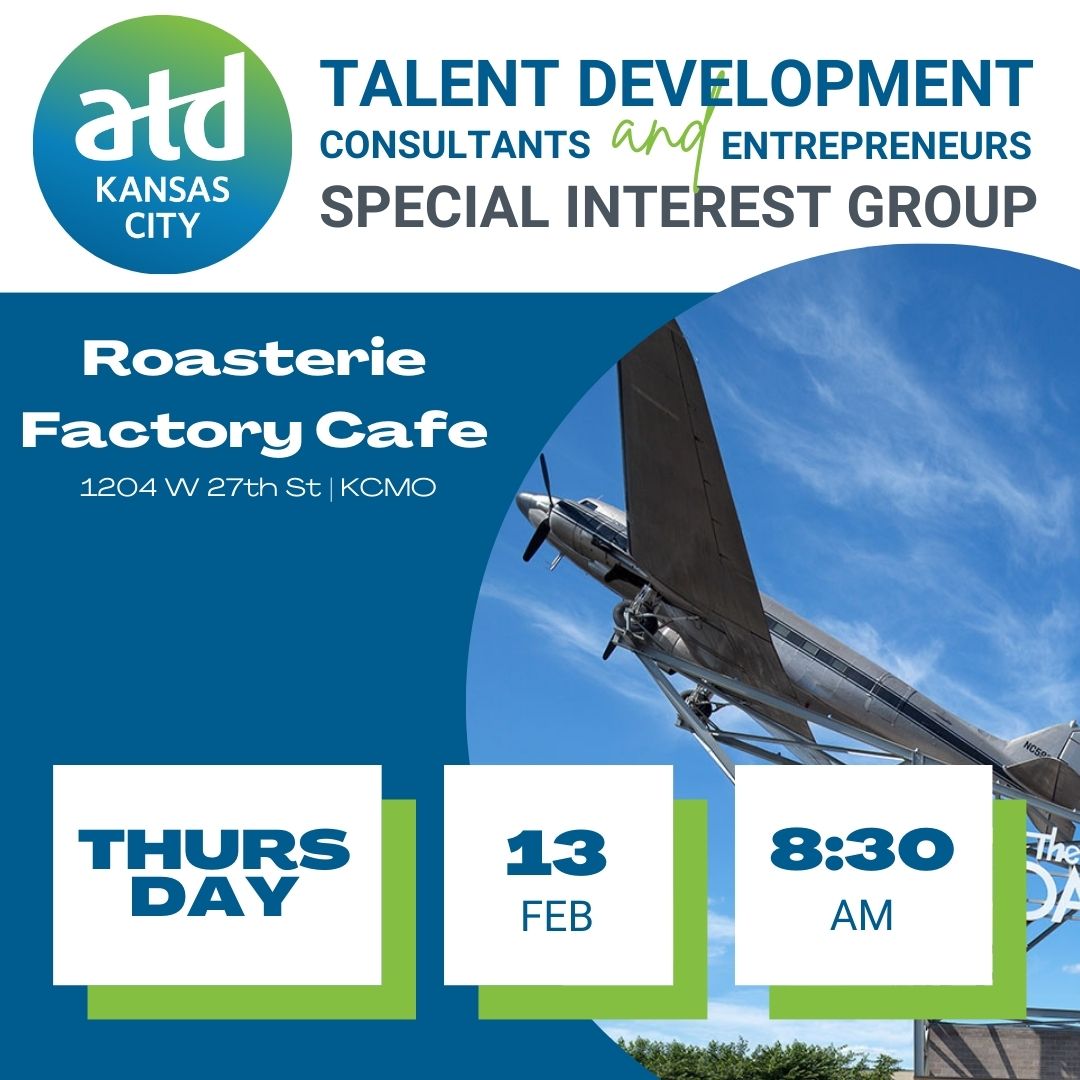 ATD Kansas City Talent Development Consultants and Entrepreneurs Special Interest Group. Thursday, February 13, 2025. 8:30am. Roasterie Factory Cafe. 1204 W. 27th Street, KCMO