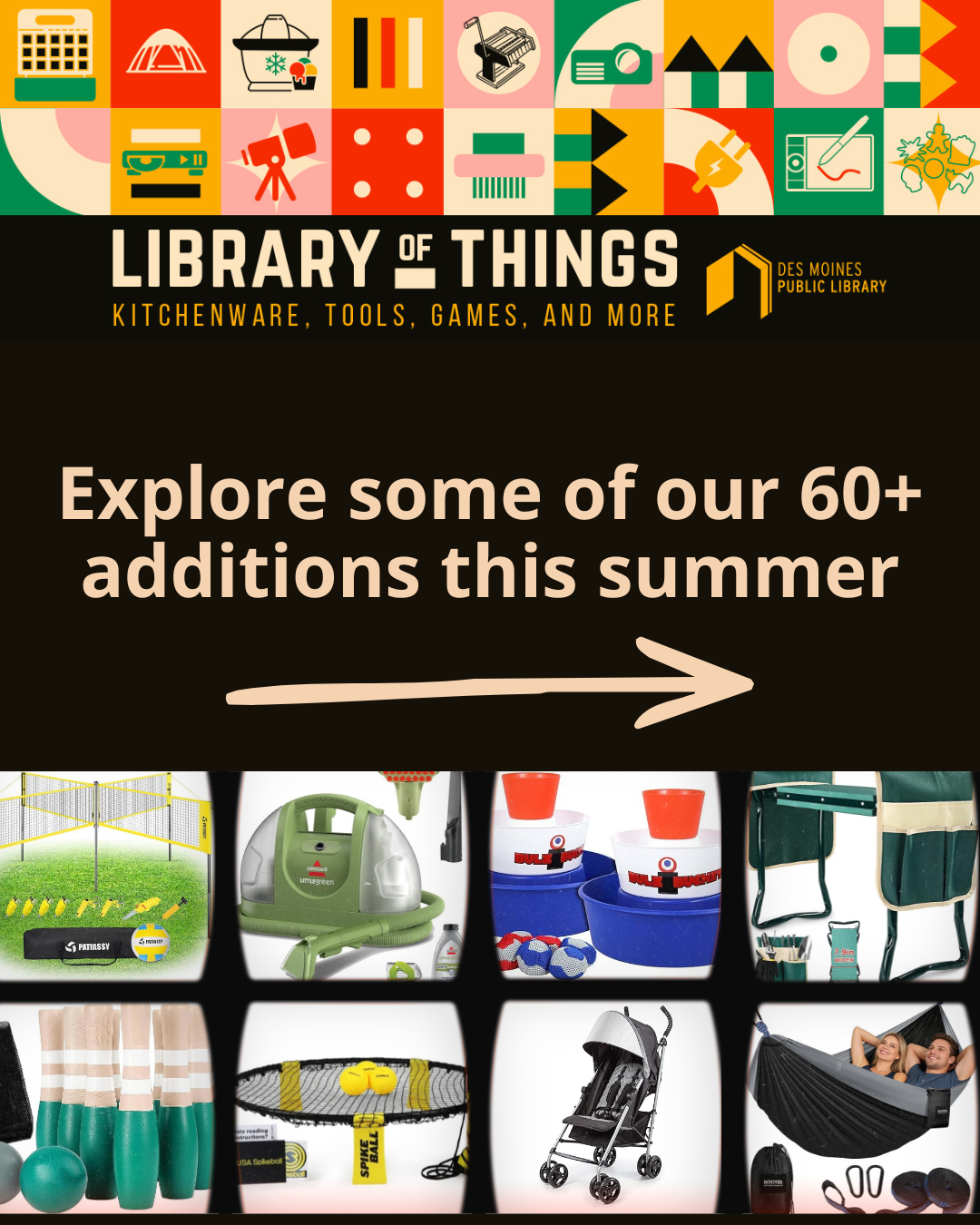 Library of Things
Kitchenware, tools, games, and more!
Explore some of our 60+ additions this summer.
Arrow to the right.