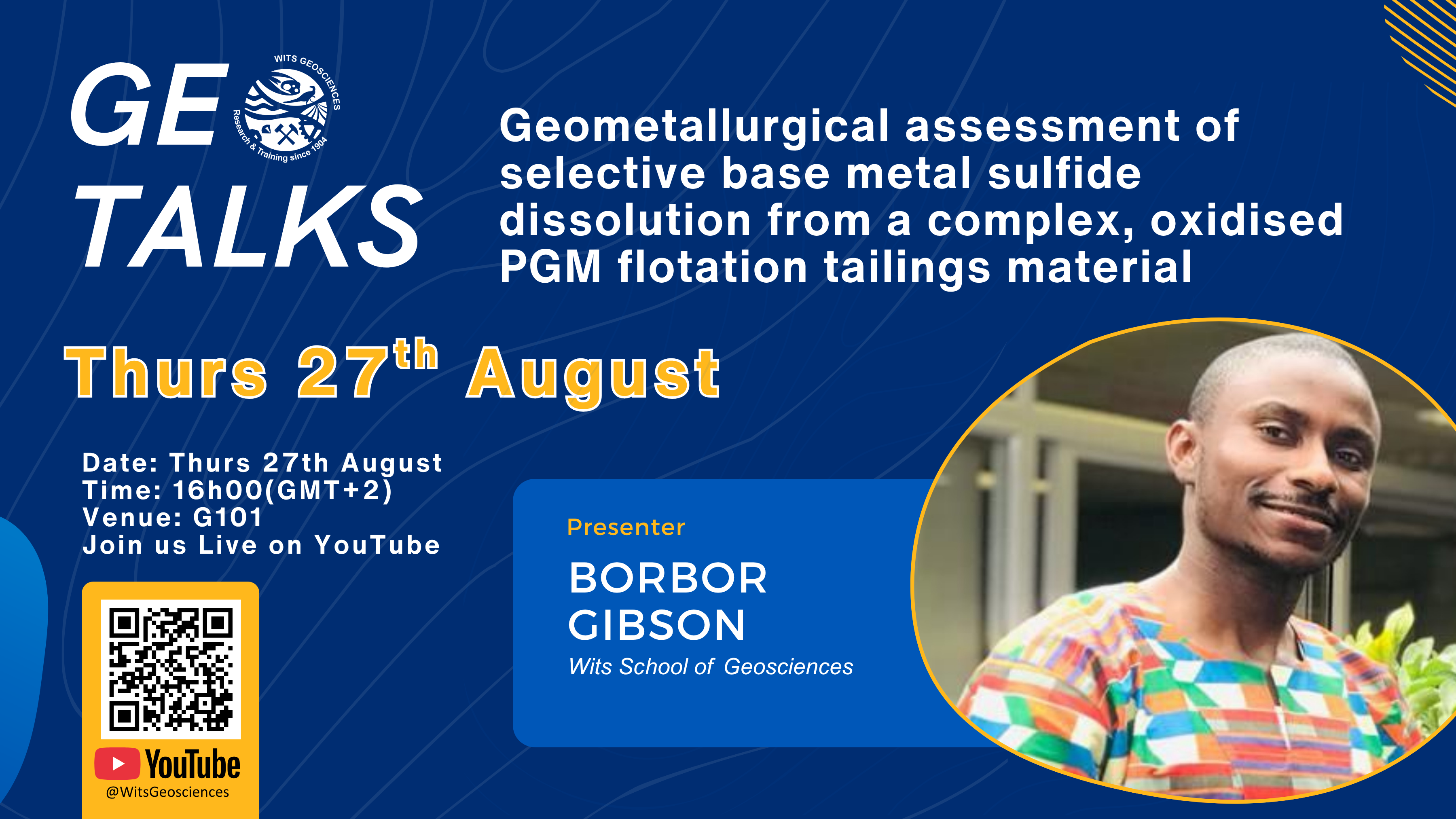 Promotional graphic for a Wits Geosciences Geotalk featuring PhD candidate Borbor Gibson. The talk, titled “Geometallurgical assessment of selective base metal sulfide dissolution from a complex, oxidised PGM flotation tailings material,” takes place on Thursday 27 August at 16:00 in G101, Wits Geosciences, and will also be livestreamed on YouTube. The graphic includes a photograph of Borbor Gibson and a QR code linking to the livestream.