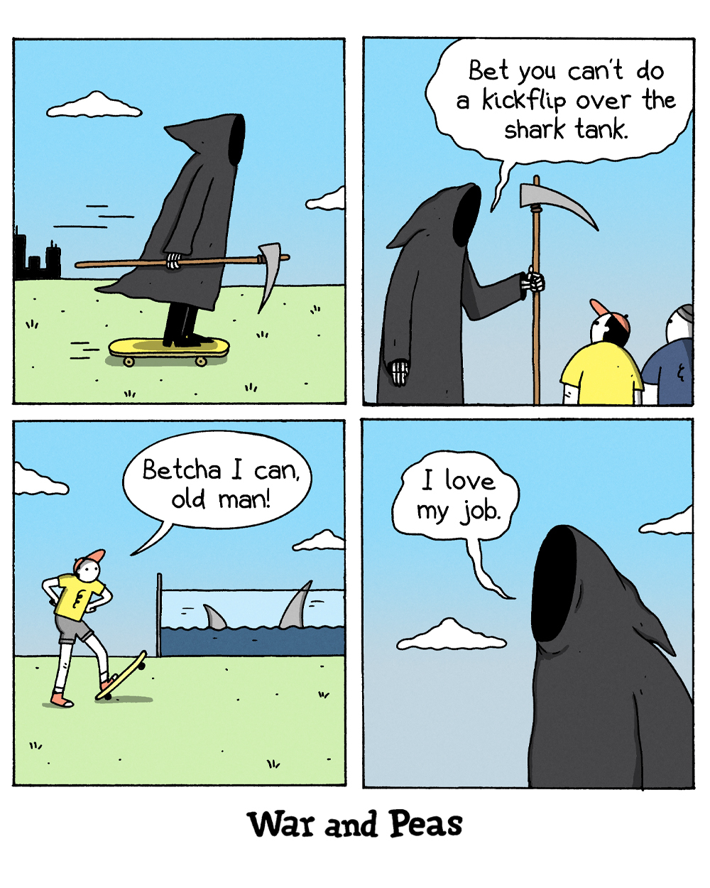 4-panel comic by War and Peas. Panel 1: The Grim Reaper cruises across a field on a skateboard, scythe in hand, cape billowing behind it. Panel 2: The Reaper leans toward a couple of kids and dares them, "Bet you can't do a kickflip over the shark tank." Panel 3: A confident boy in a yellow shirt and cap steps onto his board beside a tank full of circling shark fins and grins, "Betcha I can, old man!" Panel 4: A close-up of the Grim Reaper, quietly delighted, as it says, "I love my job."