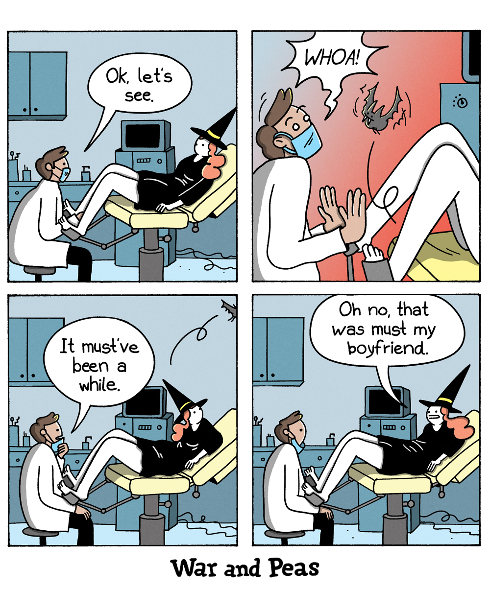 4-panel comic by War and Peas. Panel 1: In an exam room, a masked doctor sits at the foot of a chair where a witch reclines for a check-up and says, "Ok, let's see." Panel 2: A bat suddenly flies out from under the sheet and the startled doctor throws up his hands, shouting, "WHOA!" Panel 3: As the bat flaps away, the doctor remarks, "It must've been a while." Panel 4: The witch replies, "Oh no, that was just my boyfriend."