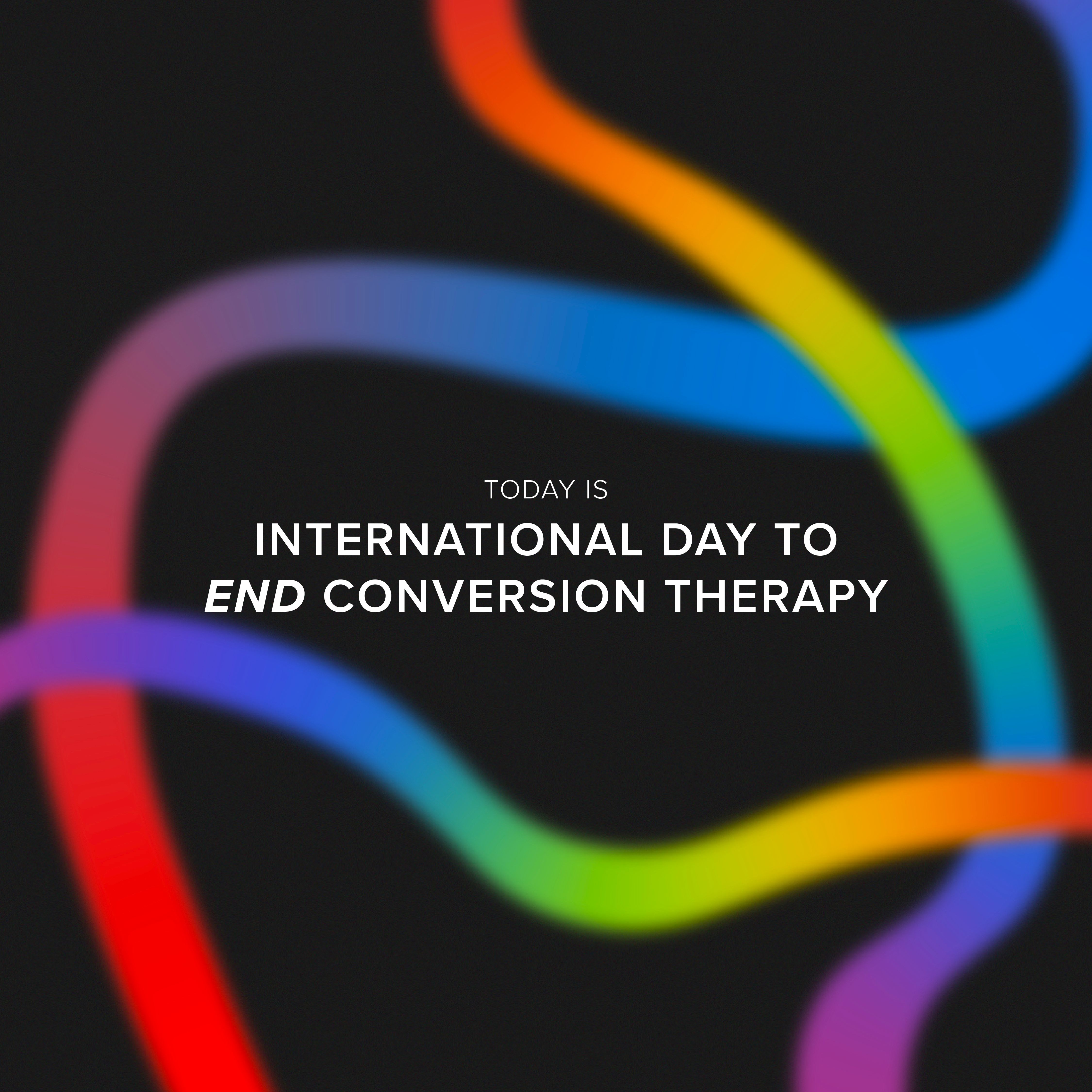 Graphic features a  black background with rainbow gradient ribbons in the background. White text in the center that says "Today is International Day to End Conversion Therapy.