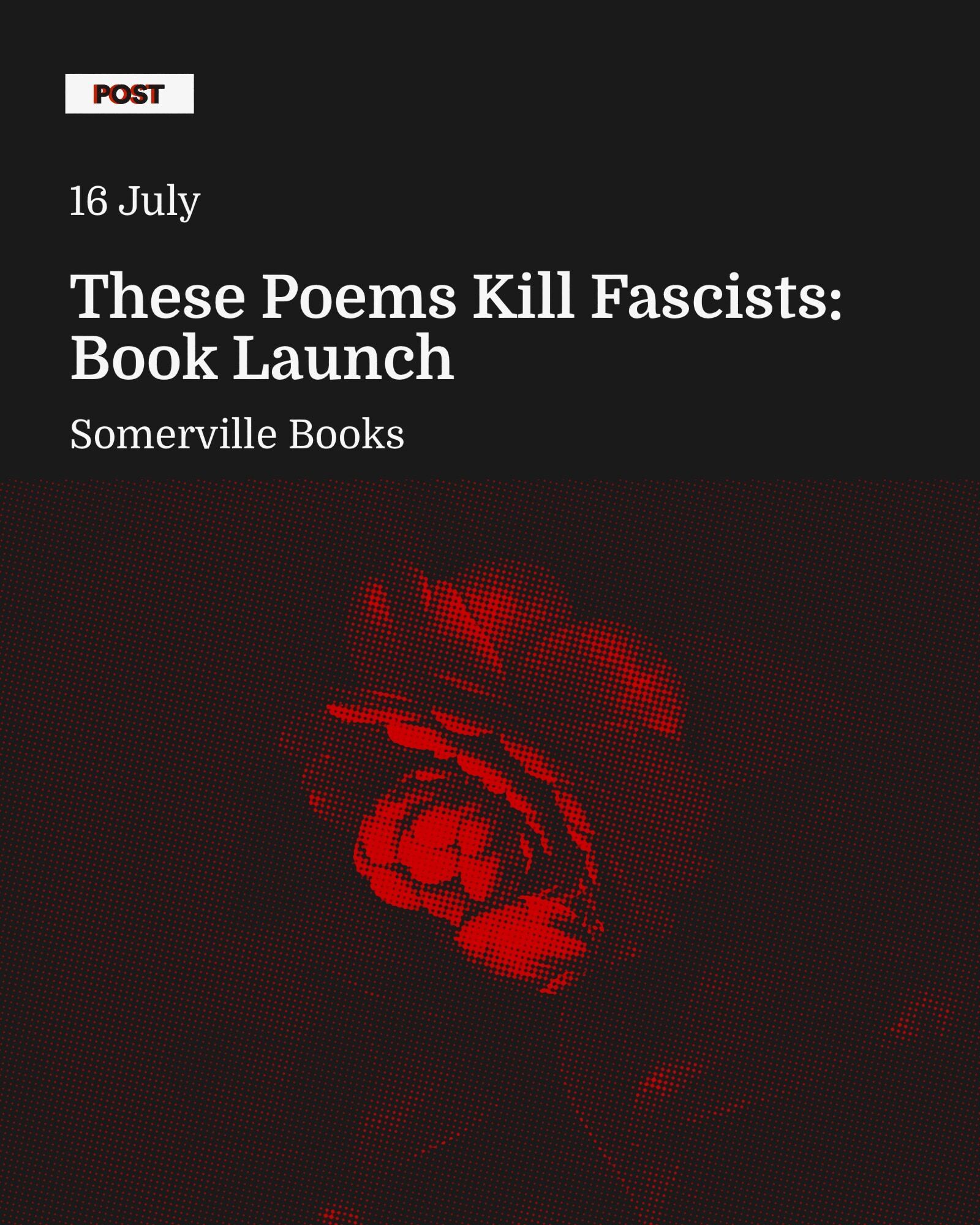 Event graphic for These Poems Kill Fascists: Book Launch, 16 July at Somerville Books, with a halftone image of a rose in deep red on a near-black background.
